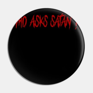 WHO ASKS SATAN ? Pin