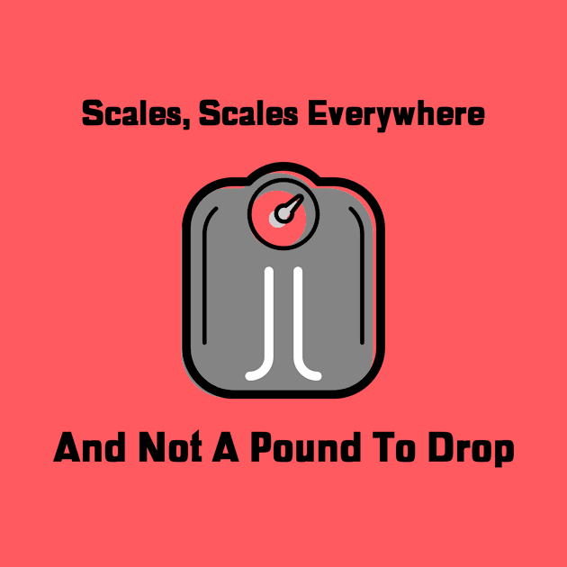 Scales Everywhere, Diet and Weight Shirt by Conundrum Cracker