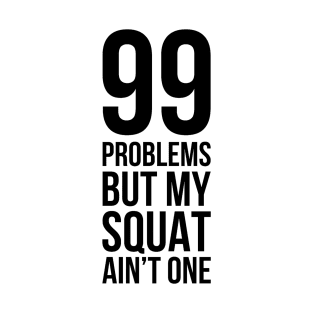 99 Problems But My Squat Ain't One T-Shirt