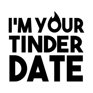 I'm your Tinder Date T-Shirt