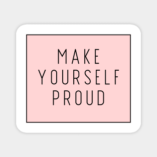 Make Yourself Proud - Life Quotes Magnet