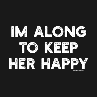 I'm Along To Keep Her Happy T-Shirt