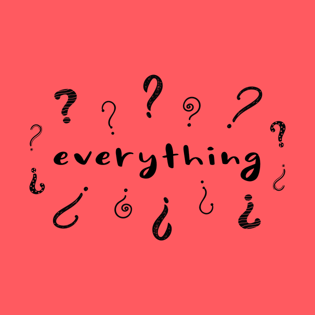 Question Everything by QuantumTees