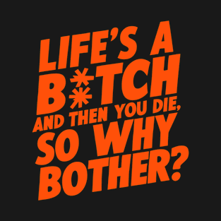 Life's a b*tch, then you die T-Shirt