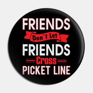 Friends don't let Friends Cross Picket Lines Pin