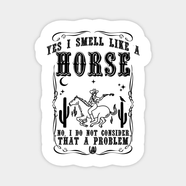 Yes i smell like a horse, no i do not consider that a problem Magnet by artbooming