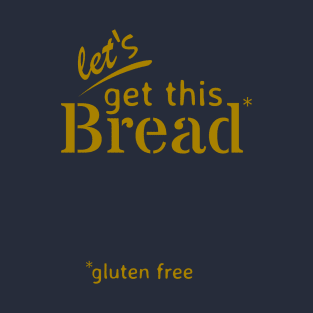 Let's Get This Bread* T-Shirt