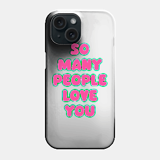 So Many People Love You Phone Case