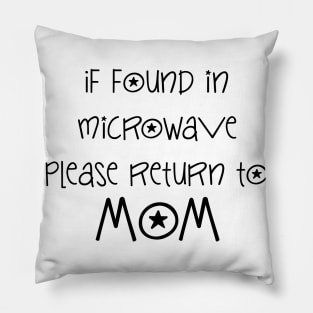 if found in microwave please return to mom sentence Pillow