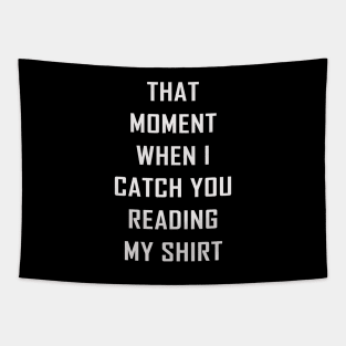 That Moment When I Catch You Reading My Shirt Tapestry