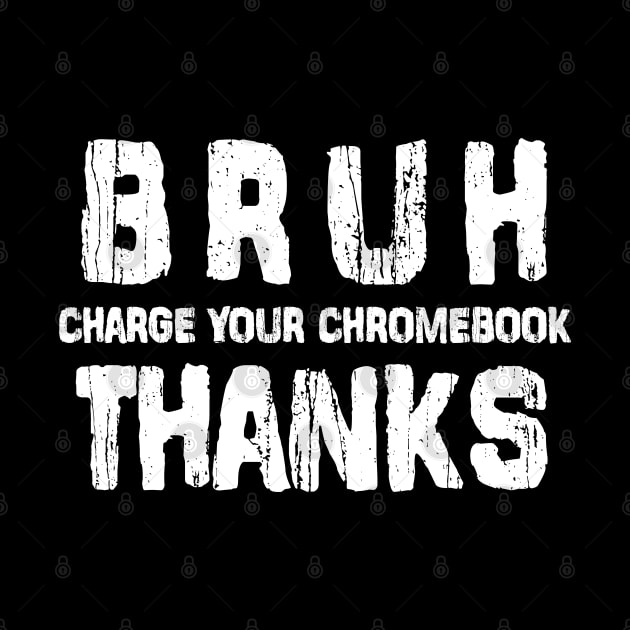 Bruh Charge Your Chromebook Thanks Humor Teachers Funny by deafcrafts