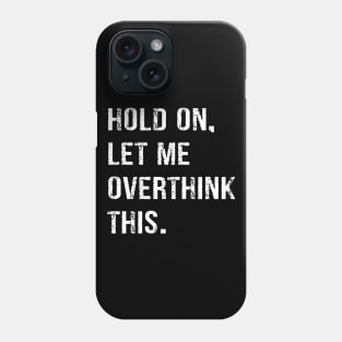 Hold On Let Me Overthink This T-shirt Funny Overthink T-shirt Phone Case