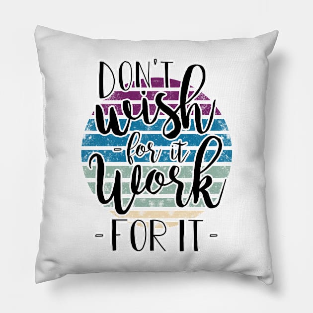 Don't wish for it - work for it !! Pillow by BE MY GUEST MARKETING LLC