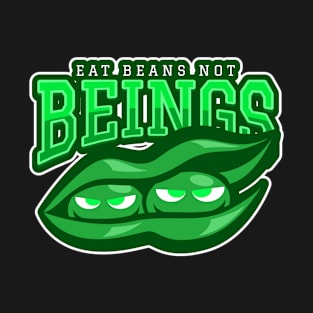 Eat Beans Not Beings T-Shirt