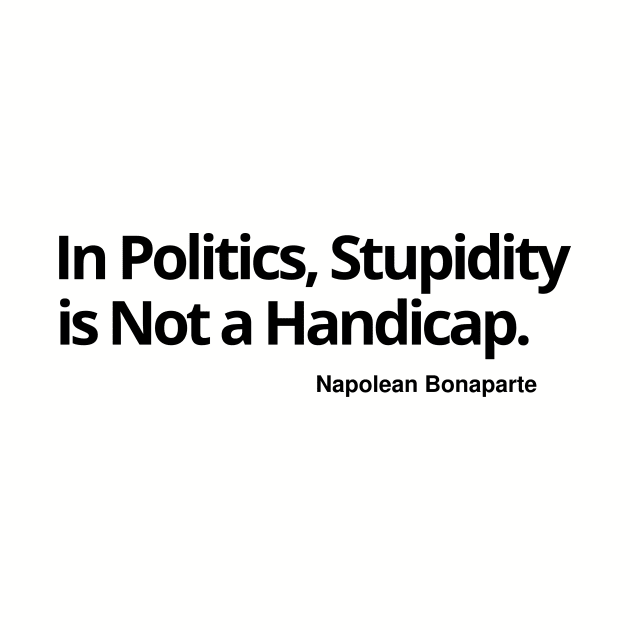 In Politics, Stupidity Is Not a Handicap T-shirt, sweat shirt, hoodie, mug, notebook pin, sticker, magnet, wall art, by Let Them Know Shirts.store