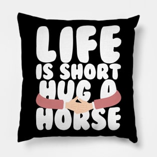 Life is Short Hug a Horse Pillow