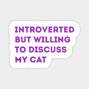 INTROVERTED BUT WILLING TO DISCUSS MY CAT Magnet