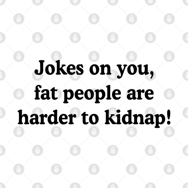 Fat People Are Harder to Kidnap - Plus Size Self Love Acceptance Humor by rainoree