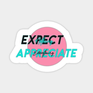 Expect nothing appreciate everything Magnet