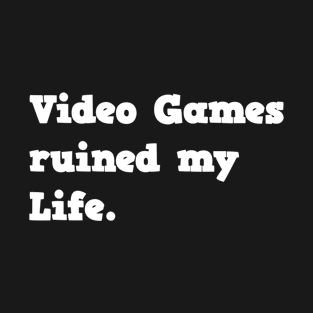 Video games ruined my life T-Shirt