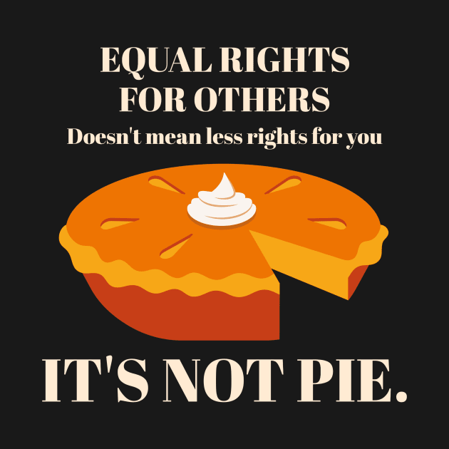 It's Not Pie Equal Rights by ExpressiveThreads