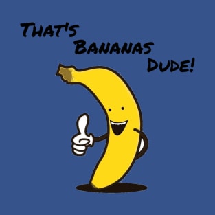 That's Bananas Dude! T-Shirt