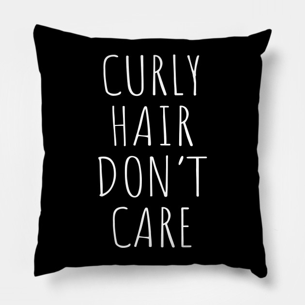 Curly Hair Don T Care Funny Funny Pillow Teepublic