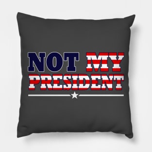 NOT MY PRESIDENT Pillow