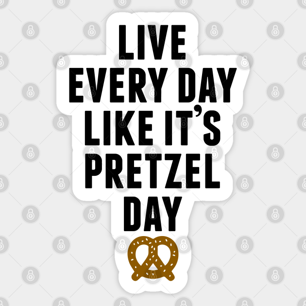 Live Every Day Like It S Pretzel Day The Office Sticker Teepublic
