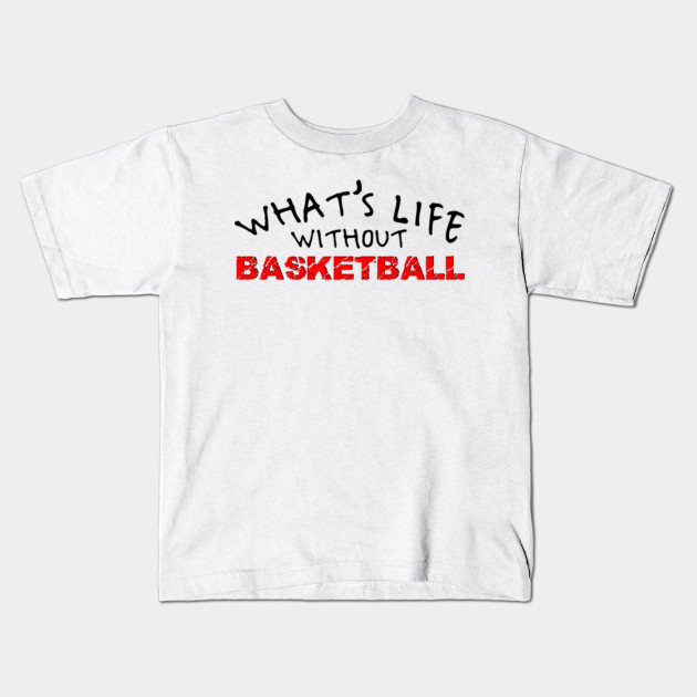 What S Life Without Basketball Slogan Kids T Shirt Teepublic