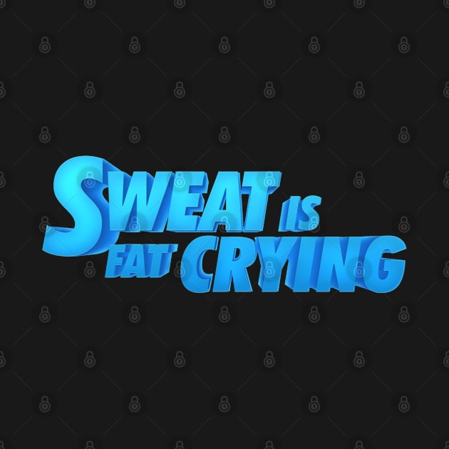 Sweat is fat crying gym quote by therustyart