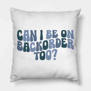 Can I Be On Backorder Too?, Medical worker shirt, Teacher OT PT Pillow