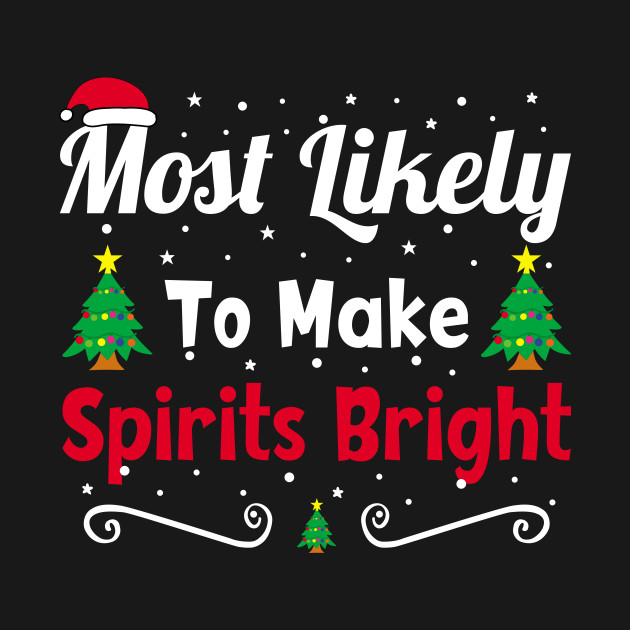 Discover Most Likely To Make Spirits Bright funny christmas family - Christmas Family Matching - T-Shirt