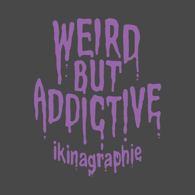 Discover WEIRD BUT ADDICTIVE - Pop Art - T-Shirt