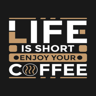 Life Is Short Enjoy Your Coffee T-Shirt