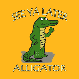 SEE YA LATER ALLIGATOR T-Shirt