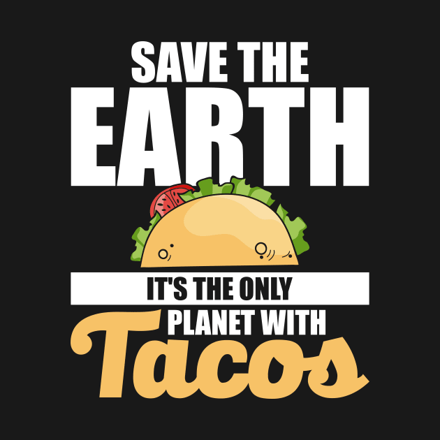 Save The Earth It's The Only Planet With Tacos by theperfectpresents