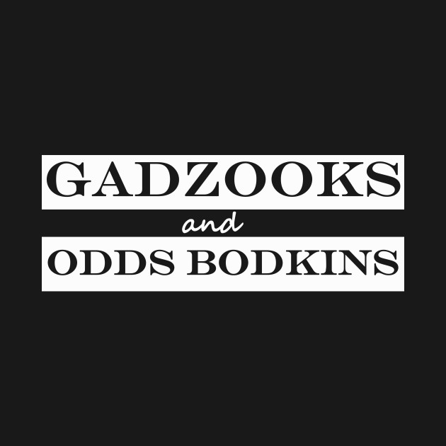 Disover gadzooks and odd bodkins - Say What - T-Shirt