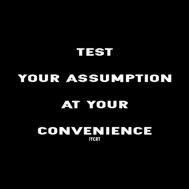 Test Your Assumption At Your Convenience by IYCRT