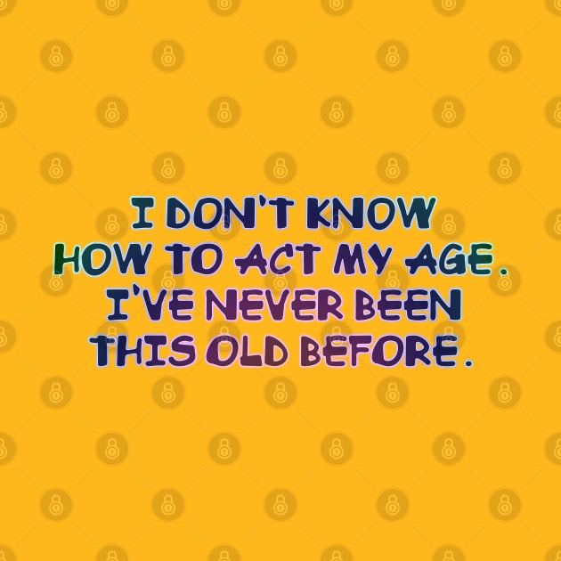 I don't know how to act my age by SnarkCentral