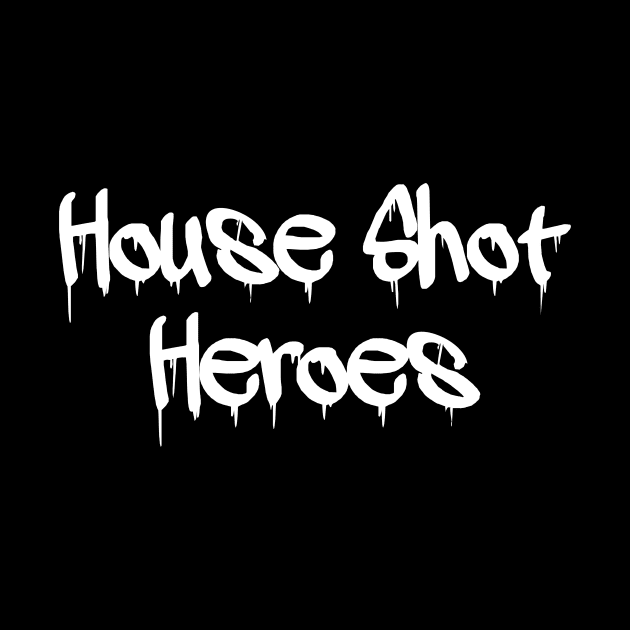 House Shot Heroes by AnnoyingBowlerTees