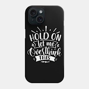 Hold On Let Me Overthink This Phone Case