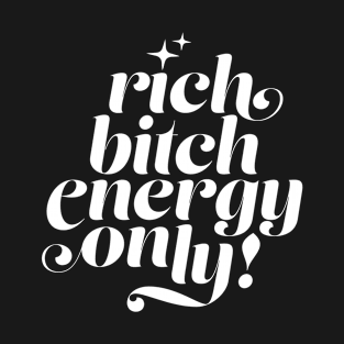 Rich Bitch Energy Only! T-Shirt