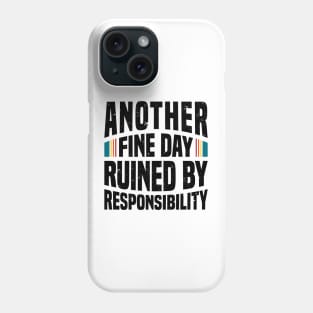 Another Fine Day Ruined by Responsibility Phone Case