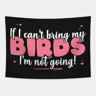 If I Can't Bring My Birds I'm Not Going - Cute Bird Lover print Tapestry