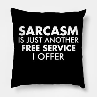 Sarcasm Is Just Another Free Service I Offer T Shirt Pillow