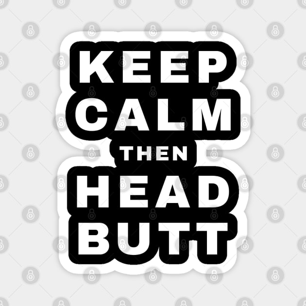 Keep Calm then Headbutt (Pro Wrestling) Magnet by wls