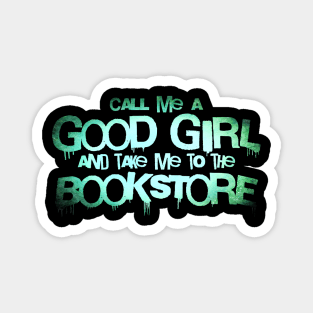 Call me a good girl and take me to the bookstore green Magnet