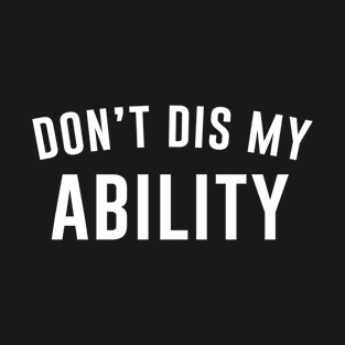 Don't Dis My Ability T-Shirt