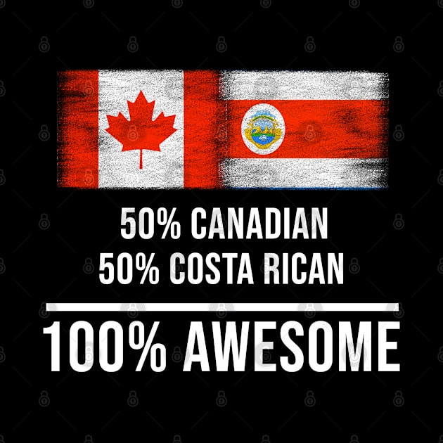 50% Canadian 50% Costa Rican 100% Awesome - Gift for Costa Rican Heritage From Costa Rica by Country Flags